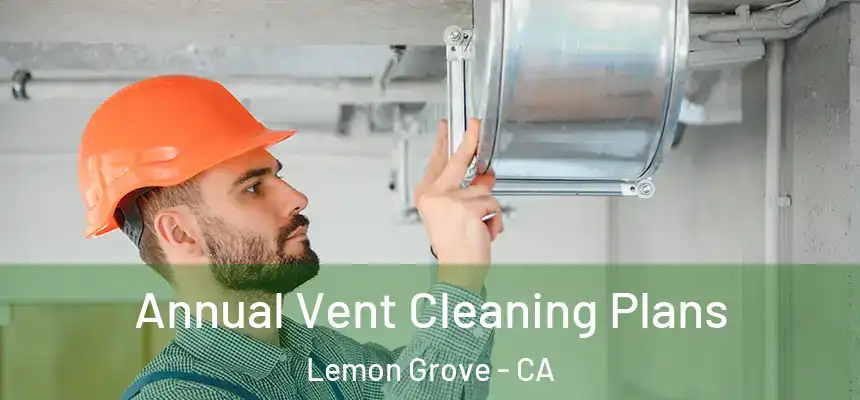  Annual Vent Cleaning Plans Lemon Grove - CA