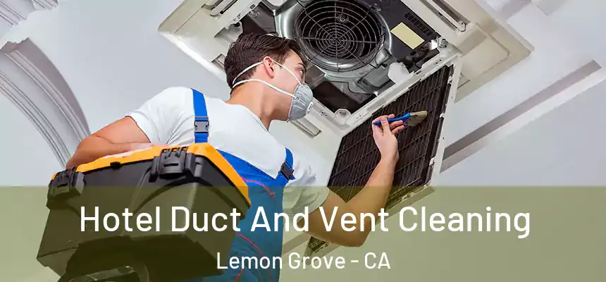 Hotel Duct And Vent Cleaning Lemon Grove - CA